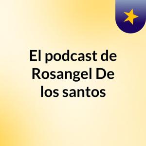 El podcast de Rosangel De los santos