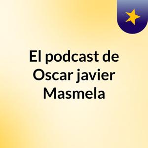 El podcast de Oscar javier Masmela
