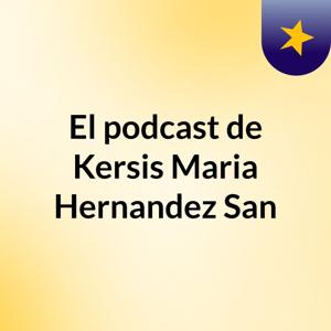 El podcast de Kersis Maria Hernandez San