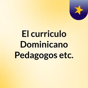 El curriculo Dominicano, Pedagogos etc.