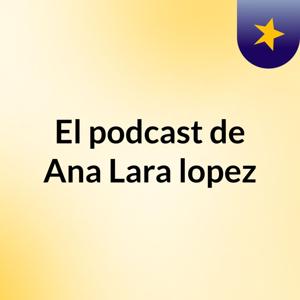 El podcast de Ana Lara lopez
