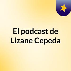 El podcast de Lizane Cepeda
