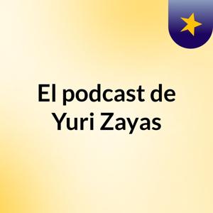 El podcast de Yuri Zayas