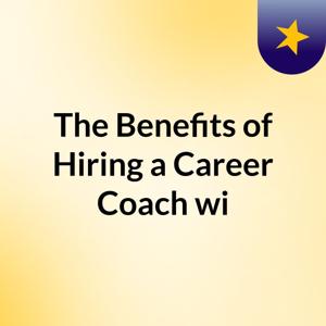 The Benefits of Hiring a Career Coach wi