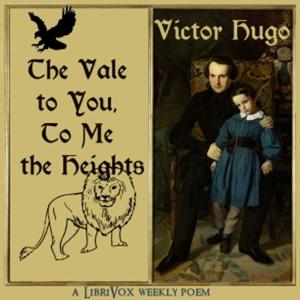 Vale to You, To Me the Heights, The by Victor Hugo (1802 - 1885)