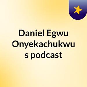 Daniel Egwu Onyekachukwu's podcast