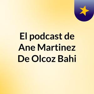El podcast de Ane Martinez De Olcoz Bahi