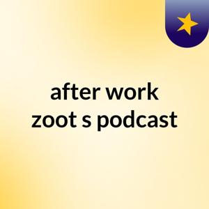 after work zoot's podcast