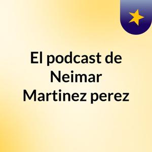 El podcast de Neimar Martinez perez