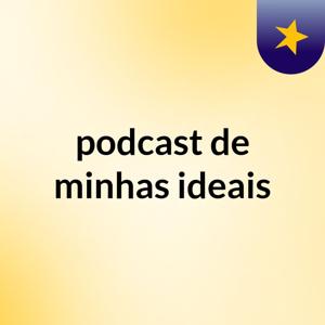 podcast de minhas ideais