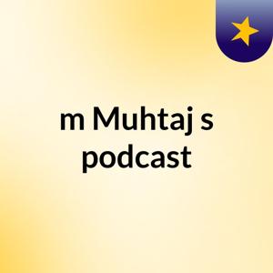 m Muhtaj's podcast