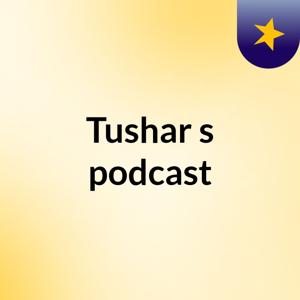 Tushar's podcast