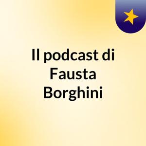 Il podcast di Fausta Borghini