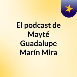 El podcast de Mayté Guadalupe Marín Mira