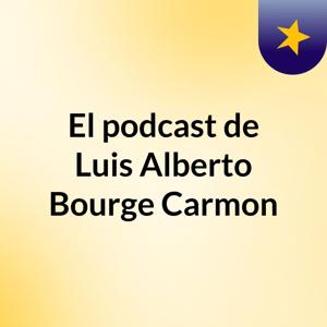El podcast de Luis Alberto Bourge Carmon