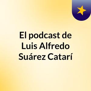 El podcast de Luis Alfredo Suárez Catarí