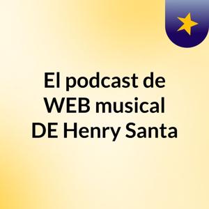 El podcast de WEB musical DE Henry Santa