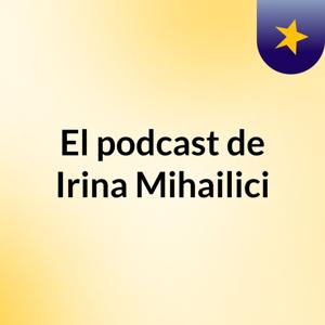 El podcast de Irina Mihailici