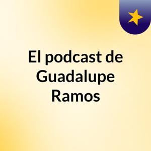 El podcast de Guadalupe Ramos