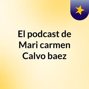 El podcast de Mari carmen Calvo baez