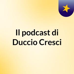 Il podcast di Duccio Cresci