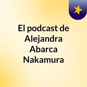 El podcast de Alejandra Abarca Nakamura