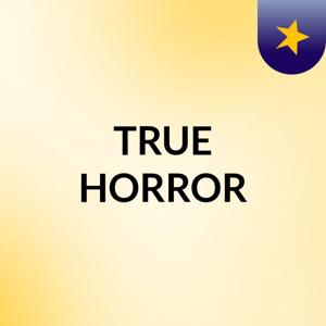 TRUE HORROR