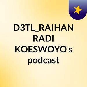 D3TL_RAIHAN RADI KOESWOYO's podcast