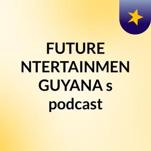 FUTURE ENTERTAINMENT GUYANA's podcast