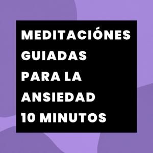 Meditaciónes Guiadas para la Ansiedad - 10 Minutos