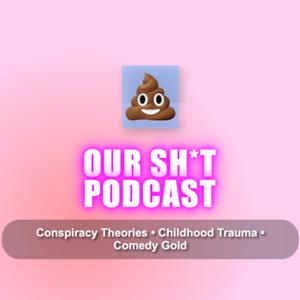 Our Sh*t Podcast.