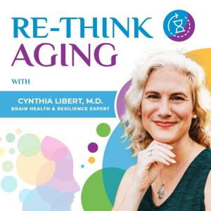 Re-Think Aging with Cynthia Libert, M.D.