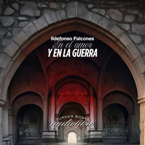 En el amor y en la guerra. Ildefonso Falcones. Audiolibro