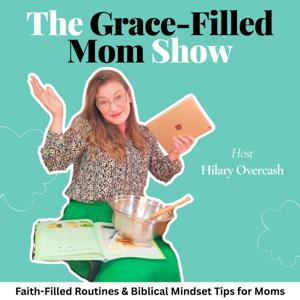The Grace Filled Mom Show: Faith-Filled Routines and Biblical Mindset Tips for Moms