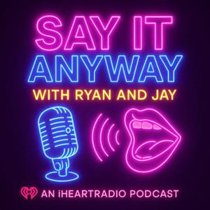 Say It Anyway with Ryan and Jay