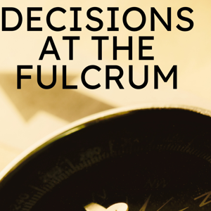 Decisions at the Fulcrum