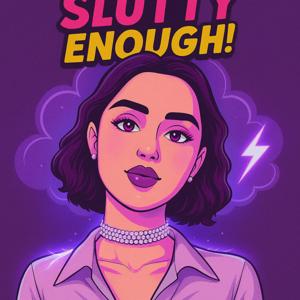 I’m Not Slutty Enough!