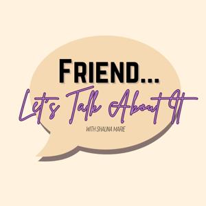 Friend... Let's Talk About It