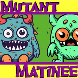 Mutant Matinee