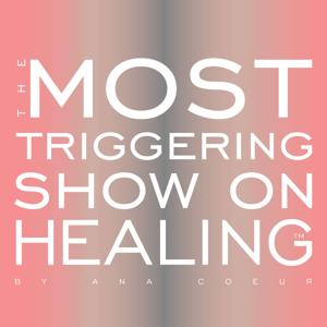 The Most Triggering Show on Healing by Ana Coeur