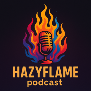The HazyFlame Podcast