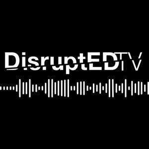 DisruptEDTV - the podcast for disruptive educators.