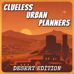 Clueless Urban Planners: Desert Edition