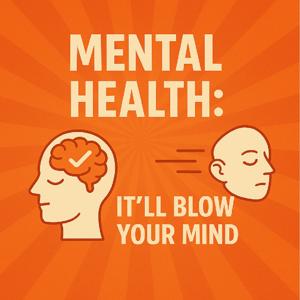 Mental Health: it will blow your mind