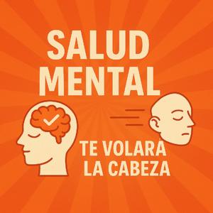 Salud Mental: te volará la cabeza