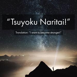 Tsuyoku Naritai! (the 'becoming stronger' podcast)