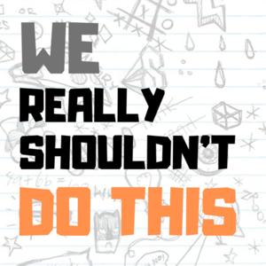 We Really Shouldn't Do This