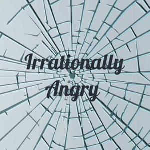 Irrationally Angry