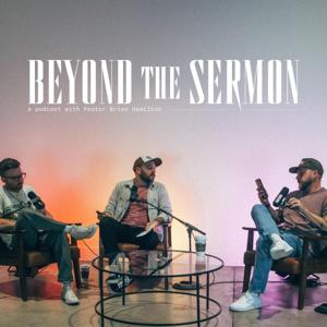 Beyond The Sermon — A Podcast with Pastor Brian Hamilton