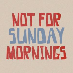 Not for Sunday Mornings